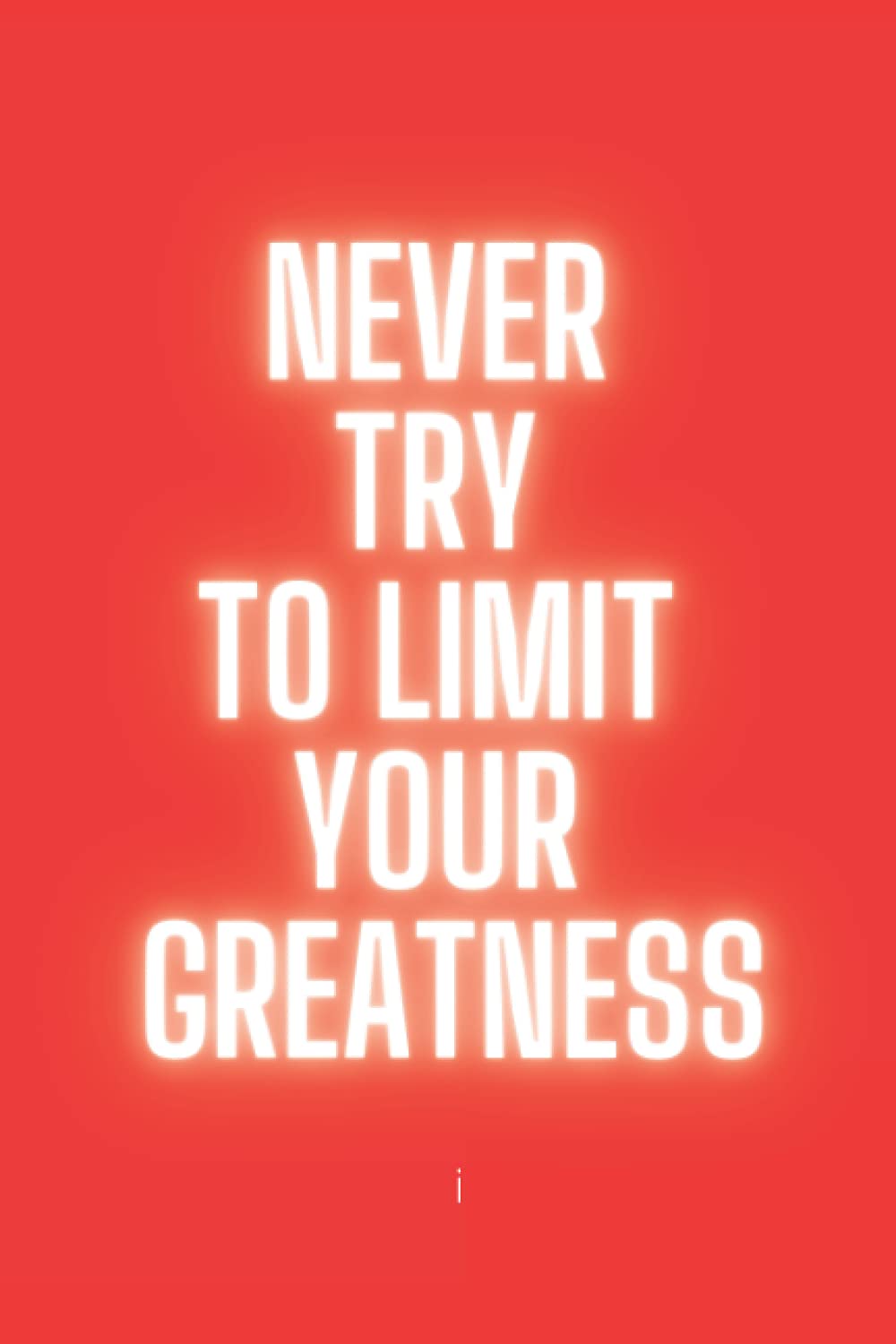 Never Try To Limit Your Greatness: Motivational Notebook